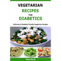 Vegetarian Recipes For Diabetics: Delicious & Diabetes Friendly Vegetarian Recipes - Paperback