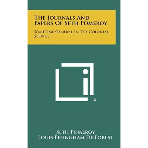 The Journals And Papers Of Seth Pomeroy: Sometime General In The Colonial Service - Hardcover