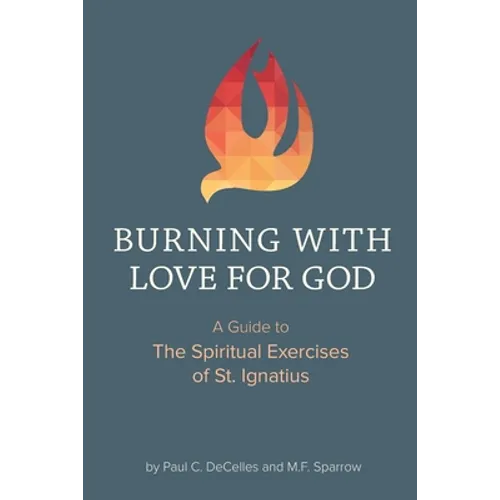 Burning with Love for God: A Guide to the Spiritual Exercises of St. Ignatius - Paperback