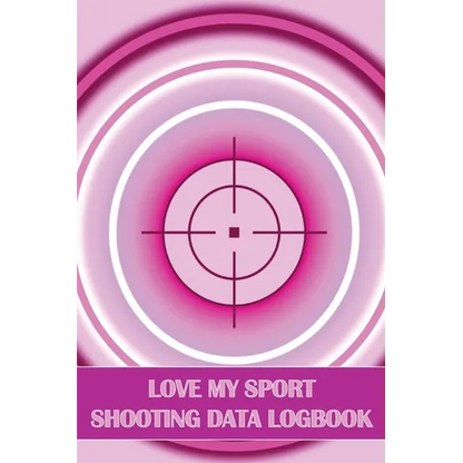 Love My Sport Shooting Data Logbook: Sport Shooting Log For Beginners & Professionals Perfect Gift for Shooting Lovers - Paperback