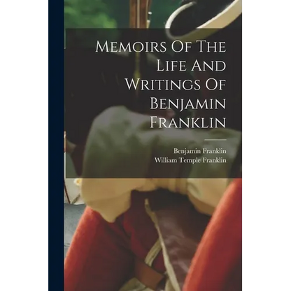 Memoirs Of The Life And Writings Of Benjamin Franklin - Paperback