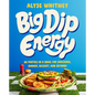 Big Dip Energy: 88 Parties in a Bowl for Snacking, Dinner, Dessert, and Beyond! - Hardcover