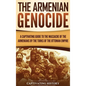 The Armenian Genocide: A Captivating Guide to the Massacre of the Armenians by the Turks of the Ottoman Empire - Hardcover