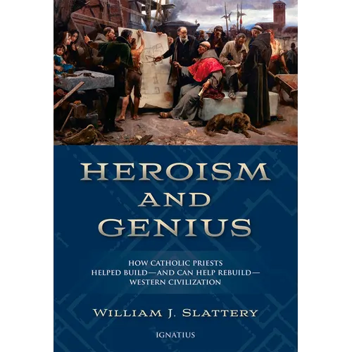 Heroism and Genius: How Catholic Priests Helped Build - And Can Help Rebuild - Western Civilization - Hardcover