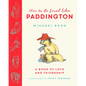 How to Be Loved Like Paddington - Hardcover