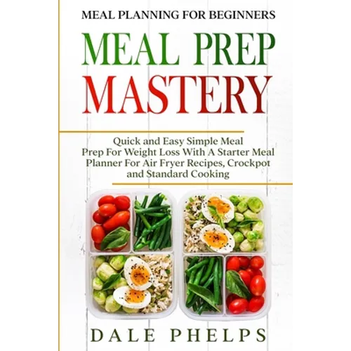 Meal Planning For Beginners: MEAL PREP MASTERY - Quick and Easy Simple Meal Prep For Weight Loss With A Starter Meal Planner For Air Fryer Recipes, - Paperback