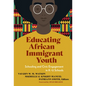 Educating African Immigrant Youth: Schooling and Civic Engagement in K-12 Schools - Paperback