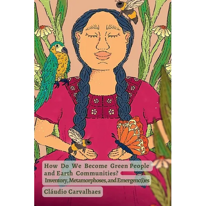 How Do We Become Green People and Earth Communities?: Inventory, Metamorphoses, and Emergenc(i)es - Paperback