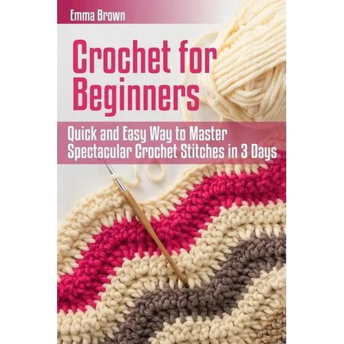 Crochet for Beginners: Quick and Easy Way to Master Spectacular Crochet Stitches in 3 Days - Paperback