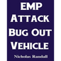 EMP Attack Bug Out Vehicle: How To Choose and Modify an EMP Proof Car That Will Survive An Electromagnetic Pulse Attack When All Other Cars Quit Worki - Paperback