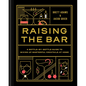 Raising the Bar: A Bottle-By-Bottle Guide to Mixing Masterful Cocktails at Home - Hardcover