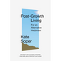 Post-Growth Living: For an Alternative Hedonism - Paperback