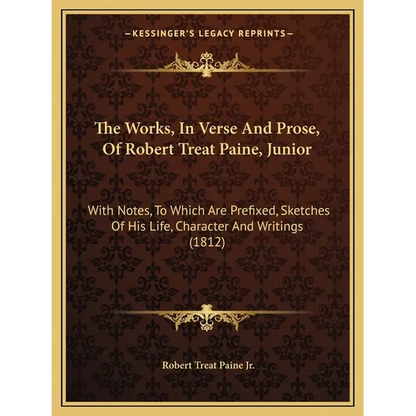The Works, In Verse And Prose, Of Robert Treat Paine, Junior: With Notes, To Which Are Prefixed, Sketches Of His Life, Character And Writings (1812) - Paperback