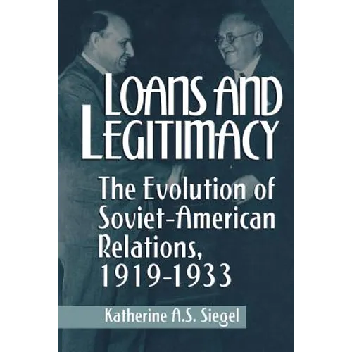 Loans and Legitimacy: The Evolution of Soviet-American Relations, 1919-1933 - Paperback