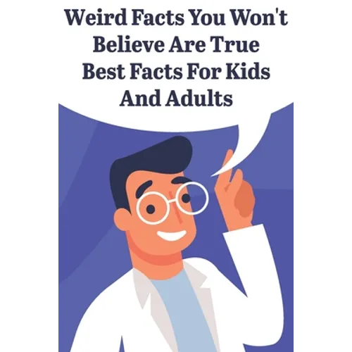Weird Facts You Wont Believe Are True Best Facts For Kids And Adults: General Facts Book - Paperback
