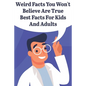 Weird Facts You Wont Believe Are True Best Facts For Kids And Adults: General Facts Book - Paperback