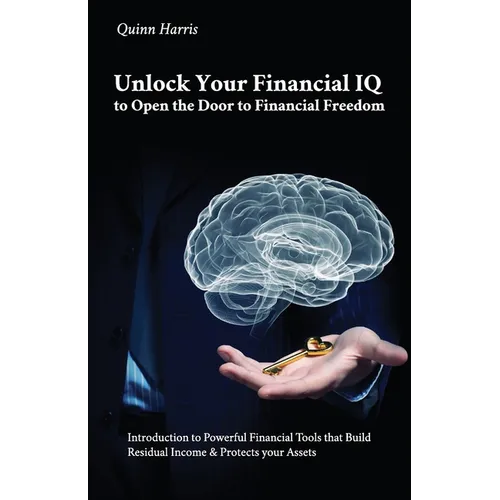 Unlock Your Financial IQ to Open the Door to Financial Freedom, Introduction to Powerful Financial Tools that Build Residual Income & Protects your As - Paperback