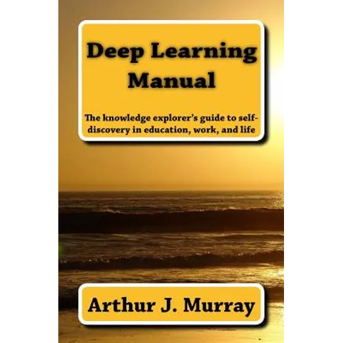 Deep Learning Manual: the knowledge explorer's guide to self-discovery in education, work, and life - Paperback