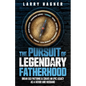 The Pursuit of Legendary Fatherhood: Break Old Patterns and Create an Epic Legacy as a Father and Husband - Paperback