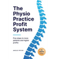 The Physio Practice Profit System: Five steps to more patients and higher profits - Paperback