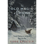 The Old Magic of Christmas: Yuletide Traditions for the Darkest Days of the Year - Paperback