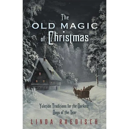 The Old Magic of Christmas: Yuletide Traditions for the Darkest Days of the Year - Paperback