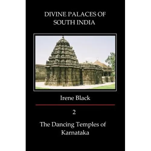 DIVINE PALACES OF SOUTH INDIA Volume 2: The Dancing Temples of Karnataka - Paperback