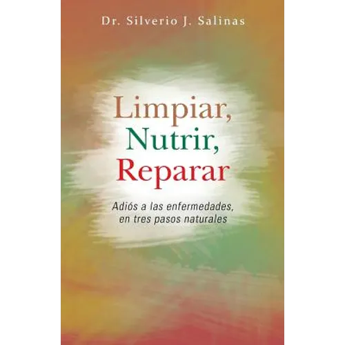 Limpiar, Nutrir, Reparar: Adios a Las Enfermedades, En Tres Pasos Naturales - Paperback