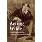 Acting Wilde: Victorian Sexuality, Theatre, and Oscar Wilde - Paperback