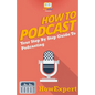 How To Podcast - Your Step-By-Step Guide To Podcasting - Paperback