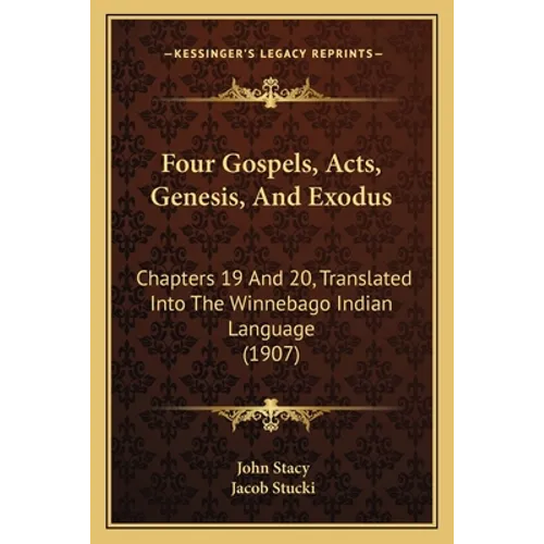 Four Gospels, Acts, Genesis, and Exodus: Chapters 19 and 20, Translated Into the Winnebago Indian Language (1907) - Paperback
