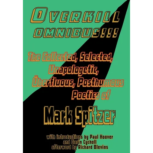 Overkill Omnibus!!!: The Collected, Selected, Unapologetic, ﾜberfluous, Posthumous Poetics of Mark Spitzer 1972-2022 - Paperback