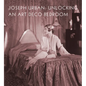 Joseph Urban: Unlocking an Art Deco Bedroom - Hardcover