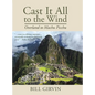 Cast It All To The Wind: Overland to Machu Picchu - Hardcover