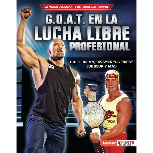 G.O.A.T. En La Lucha Libre Profesional (Pro Wrestling's G.O.A.T.): Hulk Hogan, Dwayne La Roca Johnson Y Más - Library Binding