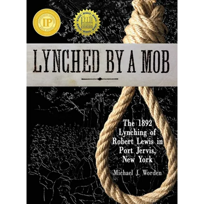 Lynched by a Mob! The 1892 Lynching of Robert Lewis in Port Jervis, New York - Hardcover
