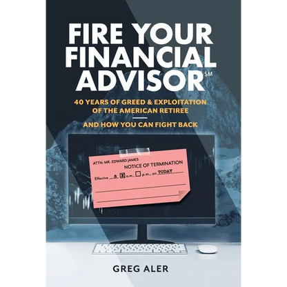 Fire Your Financial Advisor: 40 Years of Greed & Exploitation of the American Retiree, and How You Can Fight Back - Hardcover