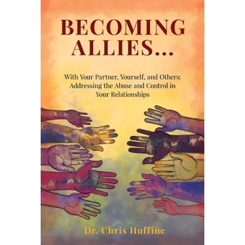 Becoming Allies: with your Partner, Yourself, and Others: Addressing the Abuse and Control in Your Relationships - Paperback