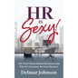 HR Is Sexy!: The Truth About Human Resources and Why It's Necessary for Your Business - Paperback
