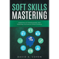 Soft Skills Mastering: Essentials of Professional and Personal Success in Today's World - Paperback
