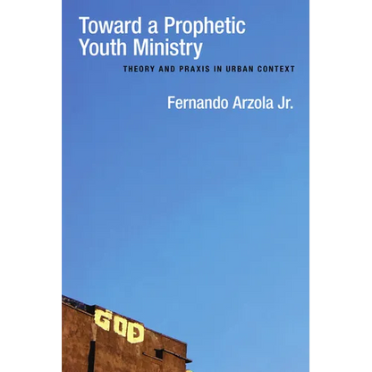 Toward a Prophetic Youth Ministry: Theory and PRAXIS in Urban Context - Paperback
