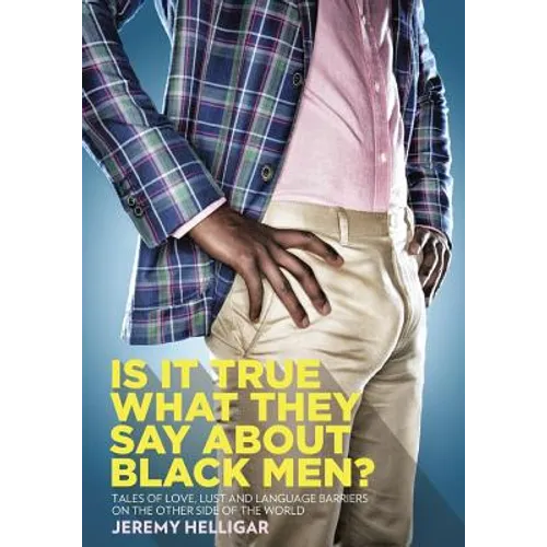 Is It True What They Say About Black Men?: Tales of Love, Lust and Language Barriers on the Other Side of the World - Paperback