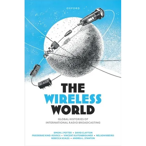 The Wireless World: Global Histories of International Radio Broadcasting - Hardcover