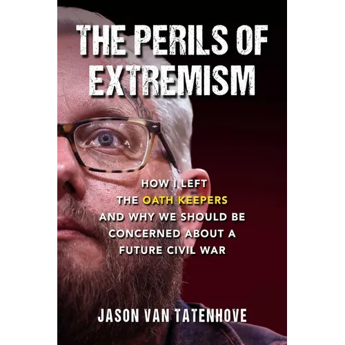 The Perils of Extremism: How I Left the Oath Keepers and Why We Should Be Concerned about a Future Civil War - Hardcover
