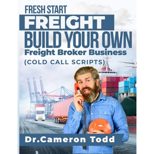 FRESH START FREIGHT BUILD YOUR OWN Freight Broker Business: Cold Calling Scripts - Paperback