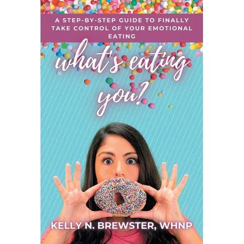 What's Eating You?: A Step-By-Step Guide to Finally Take Control of Your Emotional Eating - Paperback