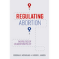 Regulating Abortion: The Politics of Us Abortion Policy - Hardcover