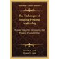 The Technique of Building Personal Leadership: Proved Ways for Increasing the Powers of Leadership - Paperback