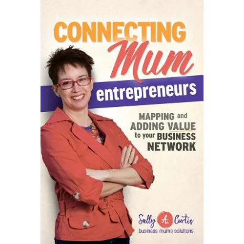 Connecting Mum Entrepreneurs: Mapping and Adding Value to Your Business Network - Paperback