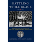 Battling While Black: General Patton's Heroic African American WWII Battalions - Hardcover